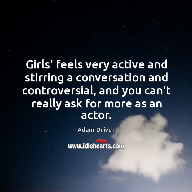 Girls’ feels very active and stirring a conversation and controversial, and you Adam Driver Picture Quote