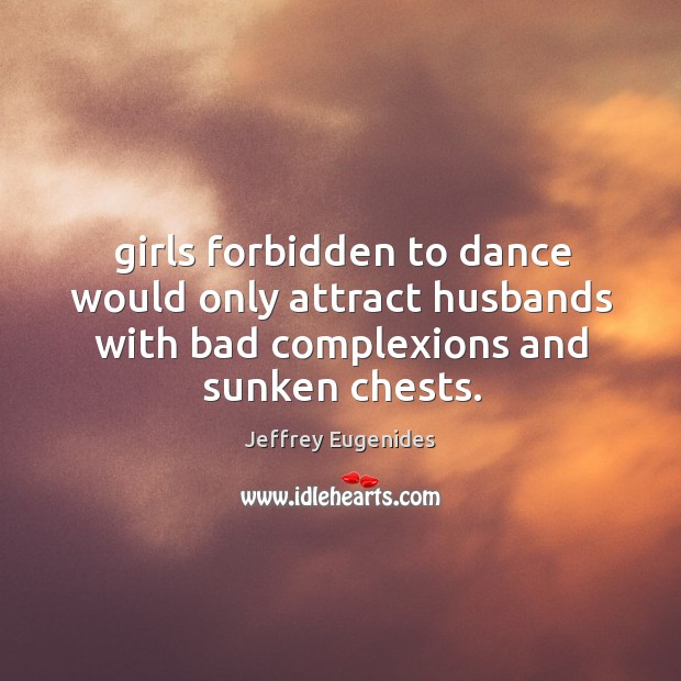 Girls forbidden to dance would only attract husbands with bad complexions and 
