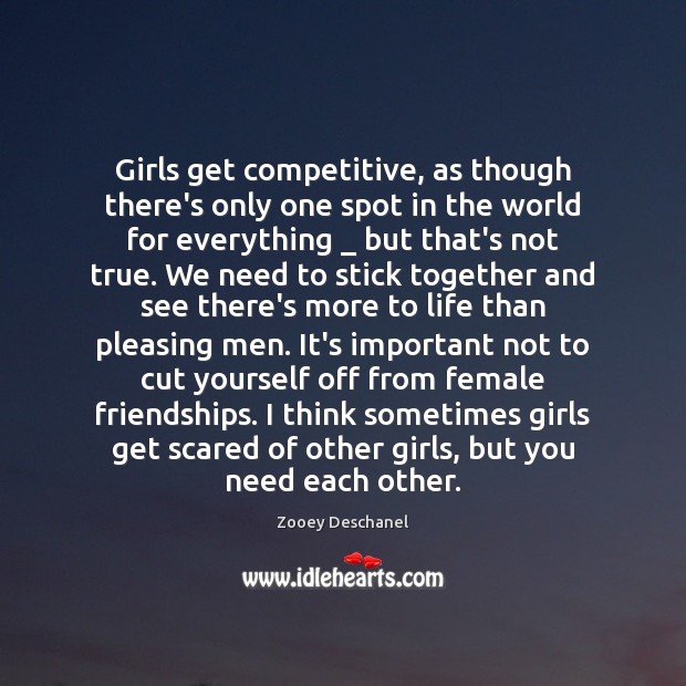 Girls get competitive, as though there’s only one spot in the world Zooey Deschanel Picture Quote