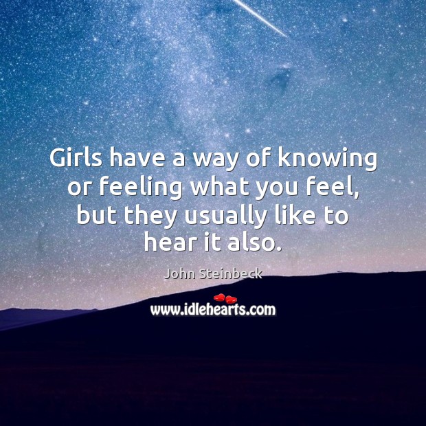 Girls have a way of knowing or feeling what you feel, but John Steinbeck Picture Quote