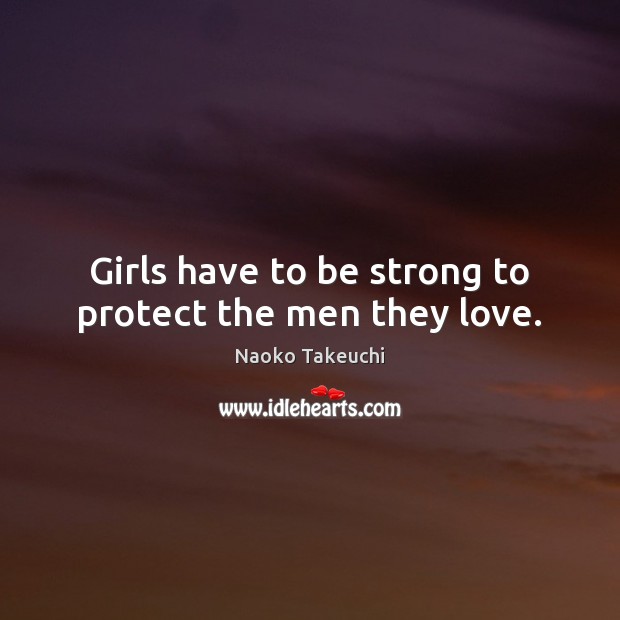 Girls have to be strong to protect the men they love. Strong Quotes Image
