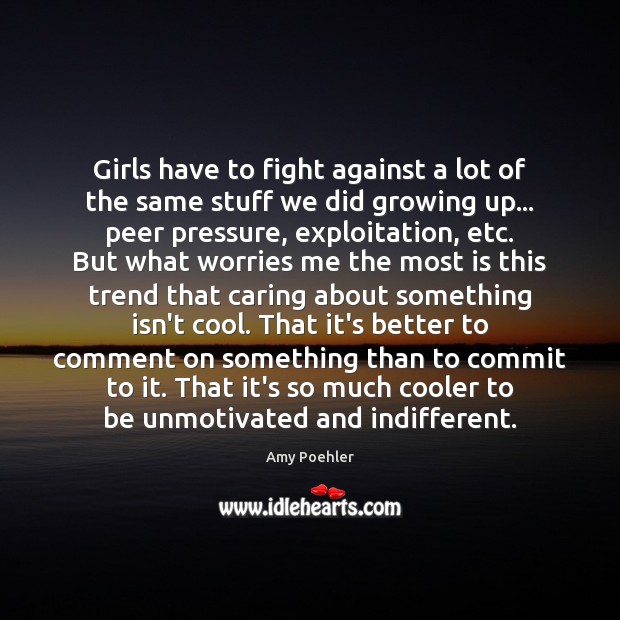 Girls have to fight against a lot of the same stuff we Amy Poehler Picture Quote