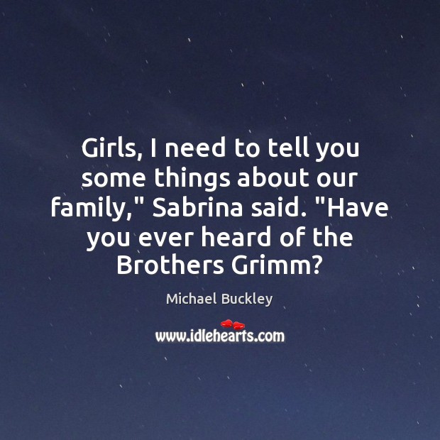 Girls, I need to tell you some things about our family,” Sabrina Michael Buckley Picture Quote