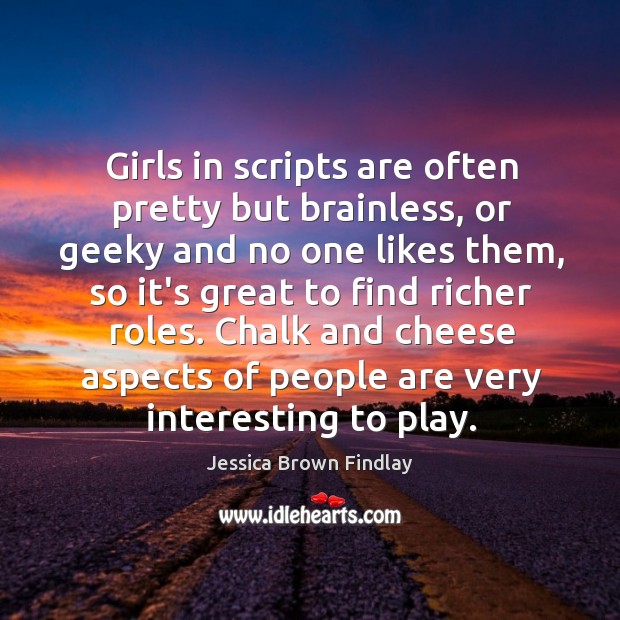 Girls in scripts are often pretty but brainless, or geeky and no Image