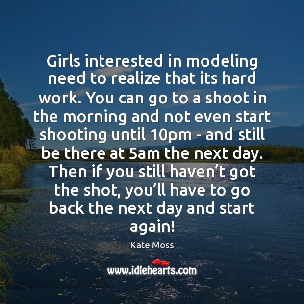 Girls interested in modeling need to realize that its hard work. You Realize Quotes Image