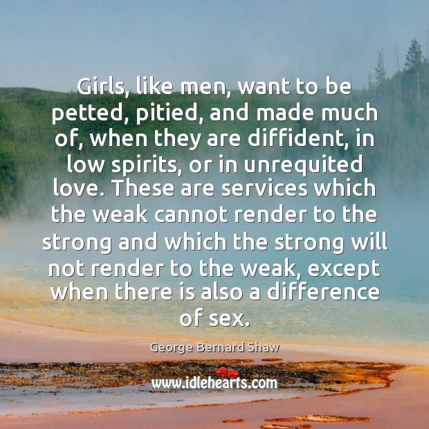Girls, like men, want to be petted, pitied, and made much of, George Bernard Shaw Picture Quote