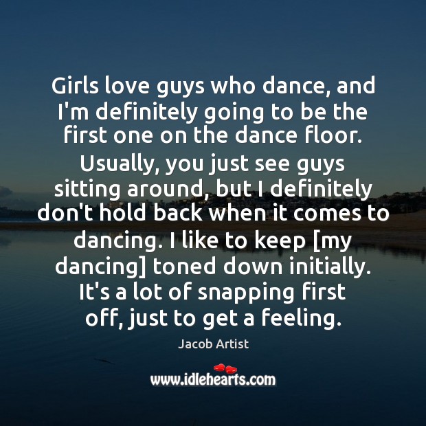 Girls love guys who dance, and I’m definitely going to be the Image