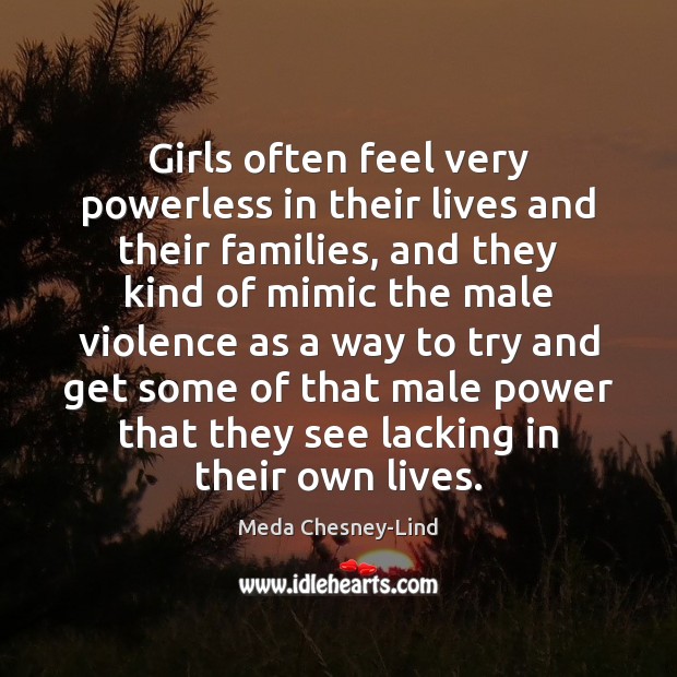 Girls often feel very powerless in their lives and their families, and Meda Chesney-Lind Picture Quote