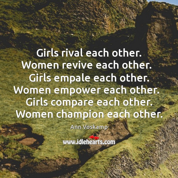 Girls rival each other. Women revive each other.   Girls empale each other. Ann Voskamp Picture Quote