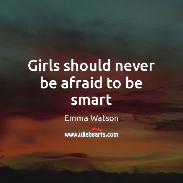 Girls should never be afraid to be smart Never Be Afraid Quotes Image