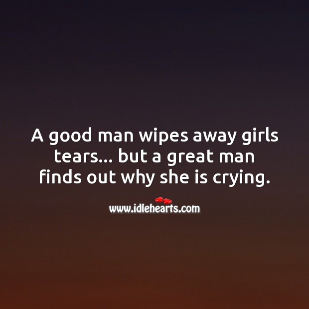 A good man wipes away girls tears. Men Quotes Image