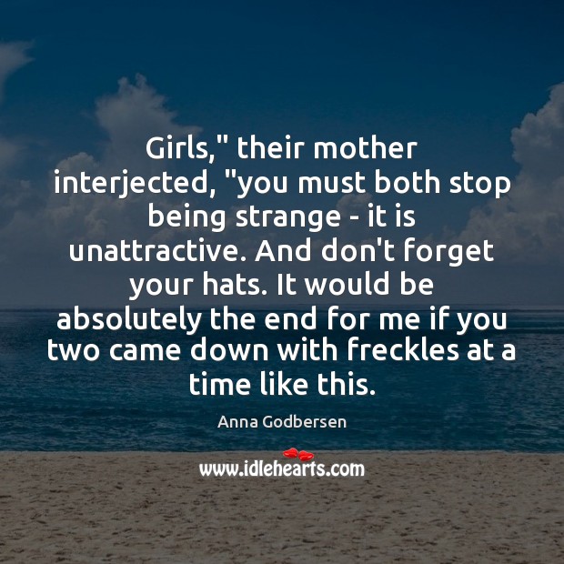 Girls,” their mother interjected, “you must both stop being strange – it Image