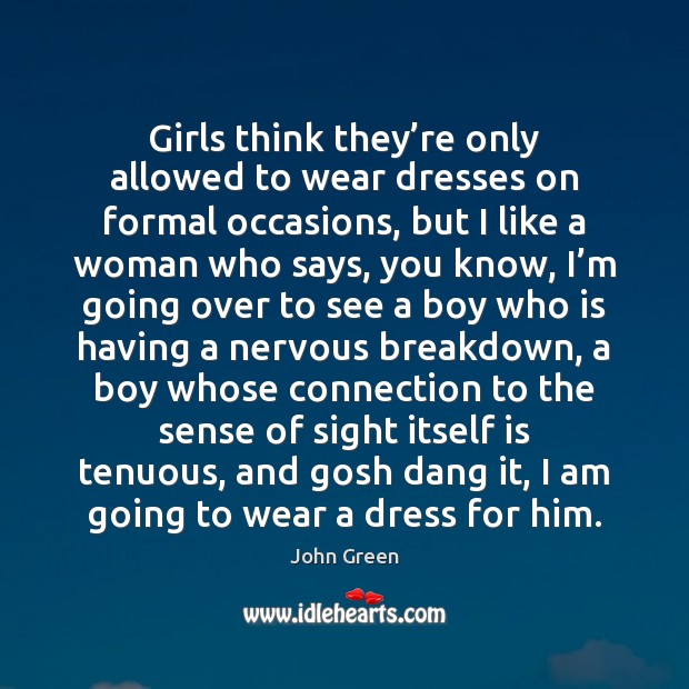 Girls think they’re only allowed to wear dresses on formal occasions, John Green Picture Quote