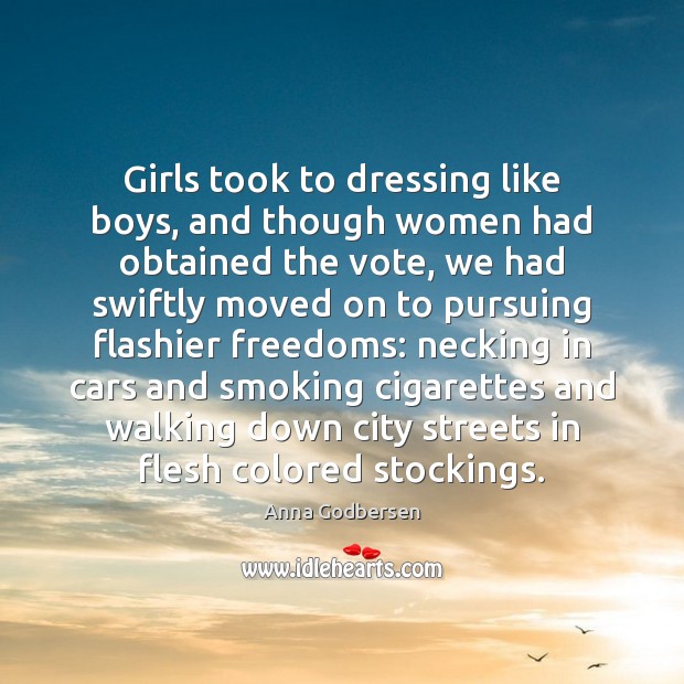 Girls took to dressing like boys, and though women had obtained the Anna Godbersen Picture Quote
