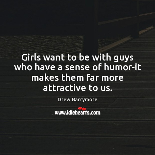 Girls want to be with guys who have a sense of humor-it Drew Barrymore Picture Quote