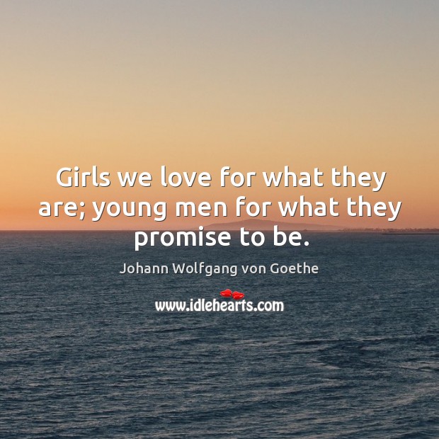 Girls we love for what they are; young men for what they promise to be. Image