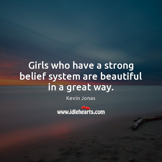 Girls who have a strong belief system are beautiful in a great way. Kevin Jonas Picture Quote