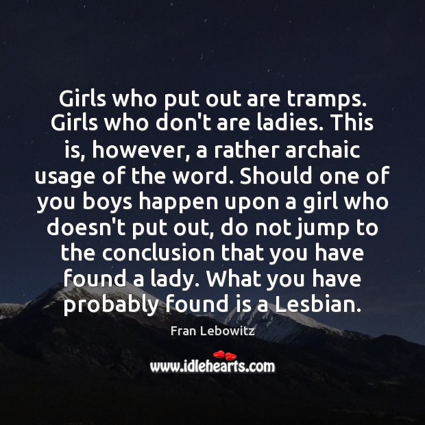 Girls who put out are tramps. Girls who don’t are ladies. This Fran Lebowitz Picture Quote