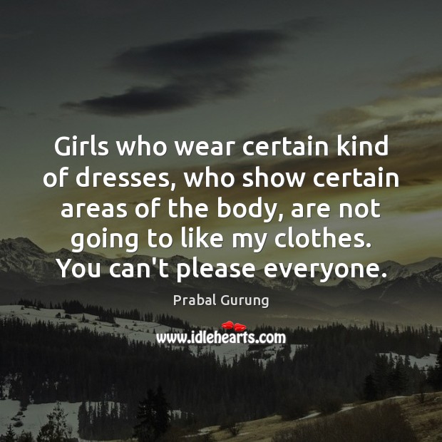 Girls who wear certain kind of dresses, who show certain areas of Prabal Gurung Picture Quote