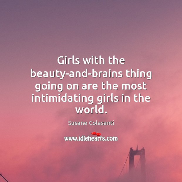 Girls with the beauty-and-brains thing going on are the most intimidating girls Susane Colasanti Picture Quote
