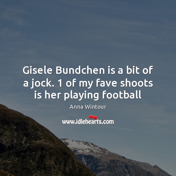 Gisele Bundchen is a bit of a jock. 1 of my fave shoots is her playing football Image