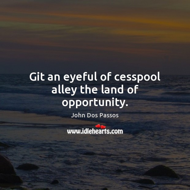 Git an eyeful of cesspool alley the land of opportunity. John Dos Passos Picture Quote