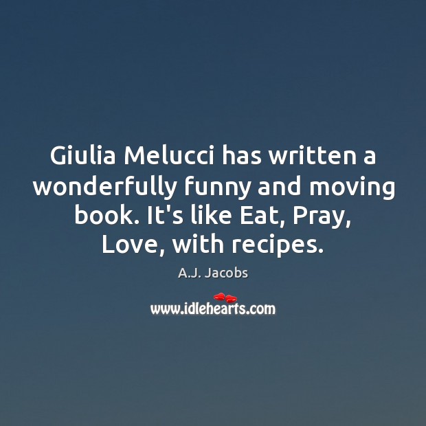 Giulia Melucci has written a wonderfully funny and moving book. It’s like A.J. Jacobs Picture Quote