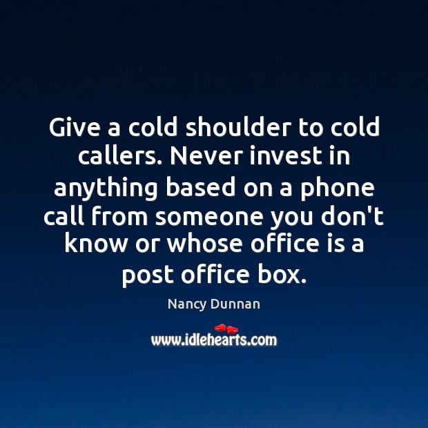 Give a cold shoulder to cold callers. Never invest in anything based Image