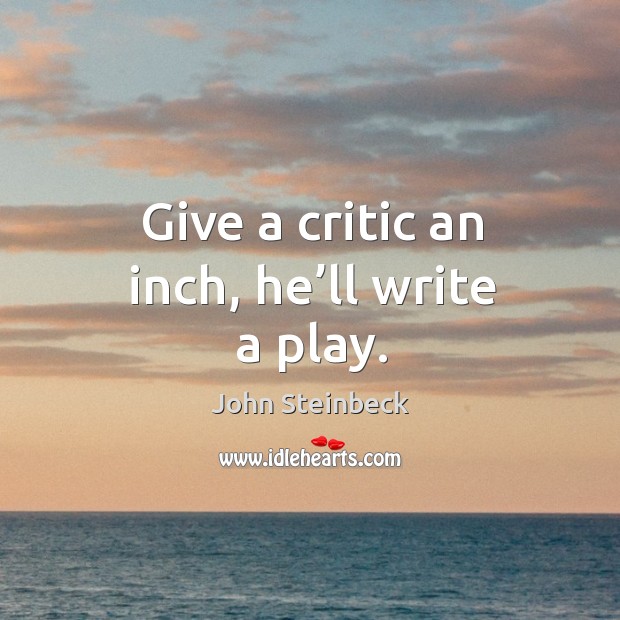 Give a critic an inch, he’ll write a play. Image