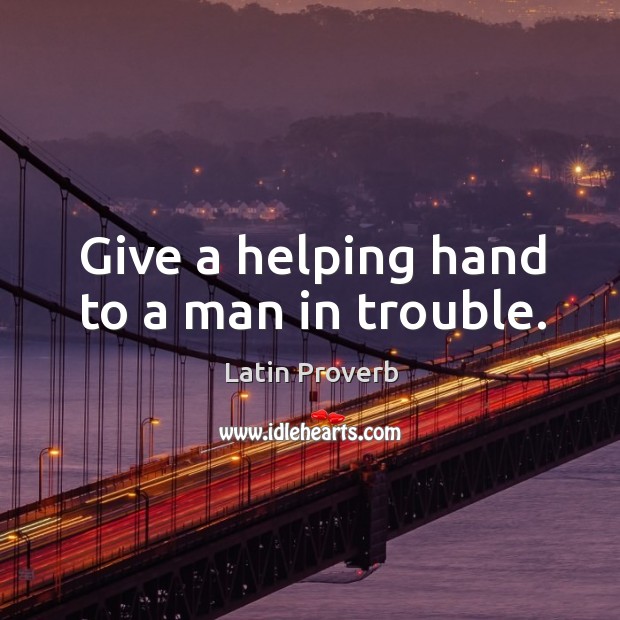 Give a helping hand to a man in trouble. 