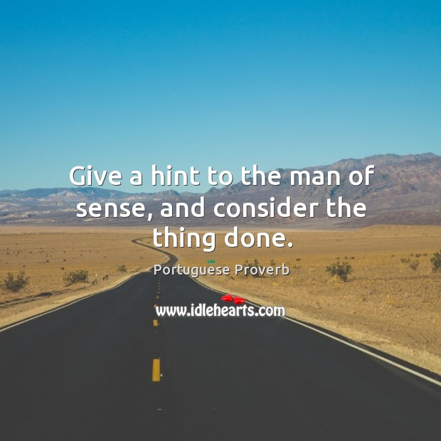 Give a hint to the man of sense, and consider the thing done. Image