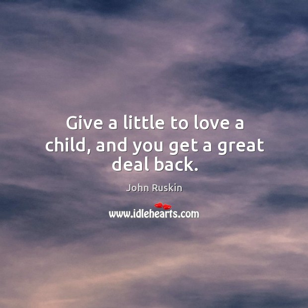 Give a little to love a child, and you get a great deal back. Image