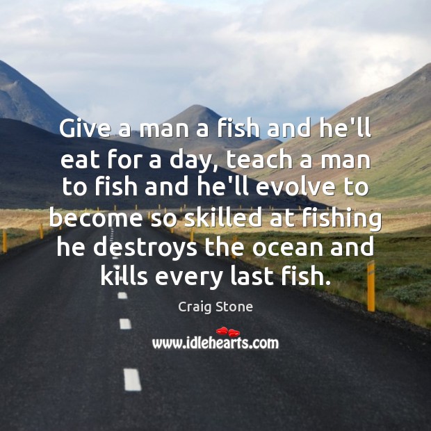 Give a man a fish and he’ll eat for a day, teach Craig Stone Picture Quote