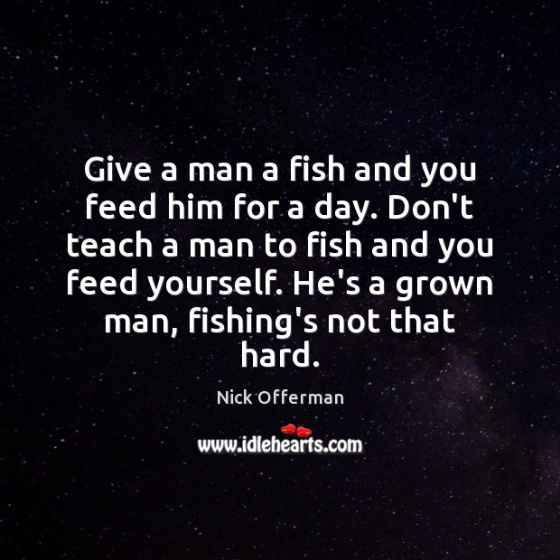Give a man a fish and you feed him for a day. Nick Offerman Picture Quote