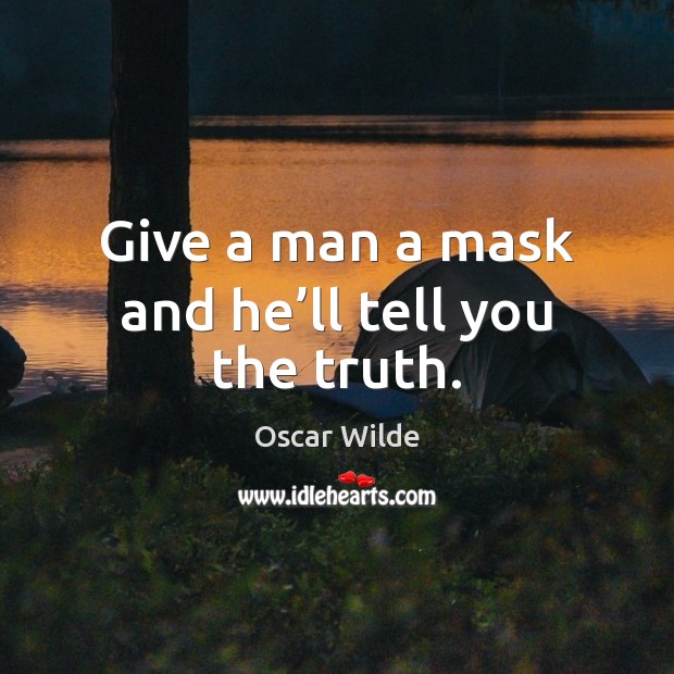 Give a man a mask and he’ll tell you the truth. Oscar Wilde Picture Quote