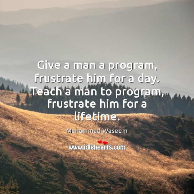 Give a man a program, frustrate him for a day. Teach a Image