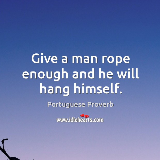Give a man rope enough and he will hang himself. Portuguese Proverbs Image