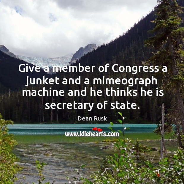 Give a member of congress a junket and a mimeograph machine and he thinks he is secretary of state. Image