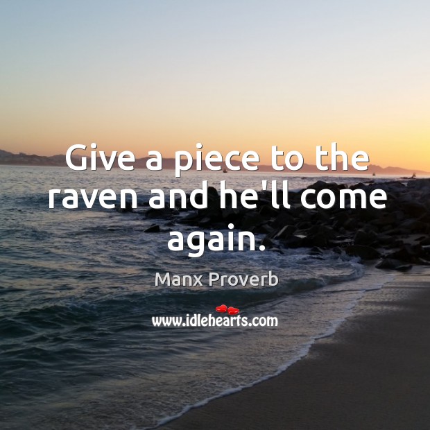Give a piece to the raven and he’ll come again. Manx Proverbs Image