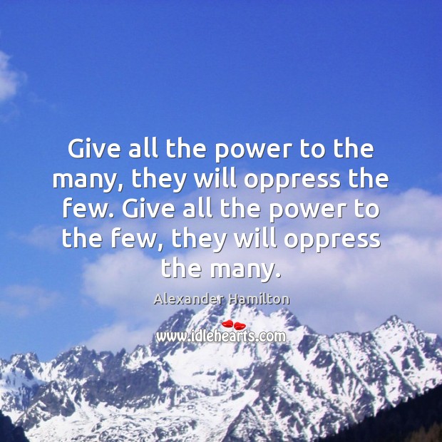 Give all the power to the many, they will oppress the few. Alexander Hamilton Picture Quote