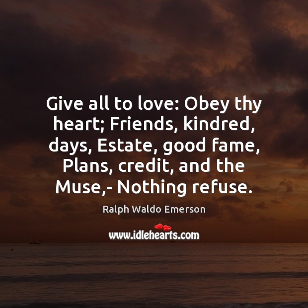 Give all to love: Obey thy heart; Friends, kindred, days, Estate, good Image