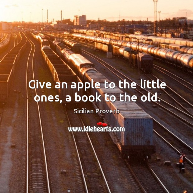 Give an apple to the little ones, a book to the old. Image