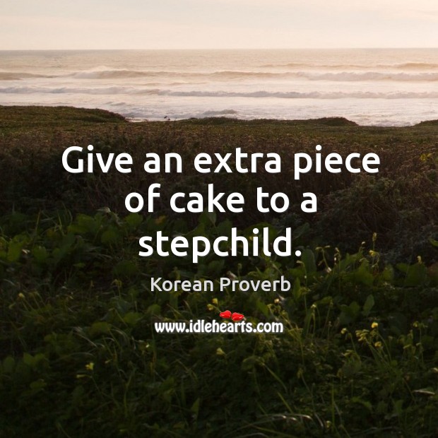Give an extra piece of cake to a stepchild. Korean Proverbs Image