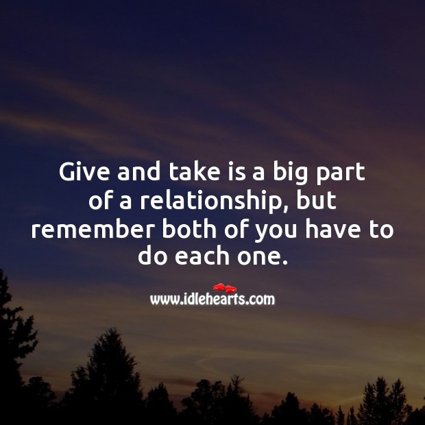Give and take is a big part of a relationship, but remember both of you have to do each one. Image