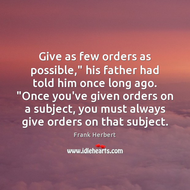 Give as few orders as possible,” his father had told him once Frank Herbert Picture Quote