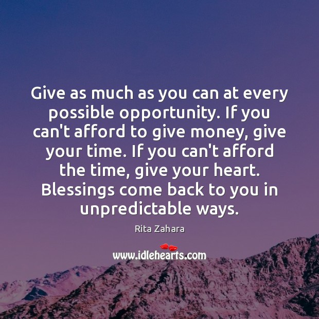 Give as much as you can at every possible opportunity. If you Rita Zahara Picture Quote