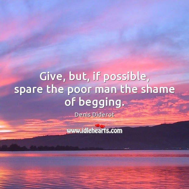 Give, but, if possible, spare the poor man the shame of begging. Denis Diderot Picture Quote