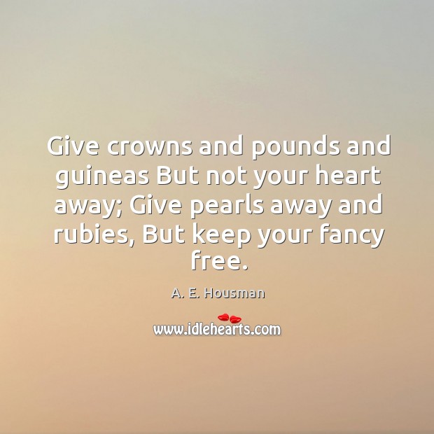 Give crowns and pounds and guineas But not your heart away; Give Image