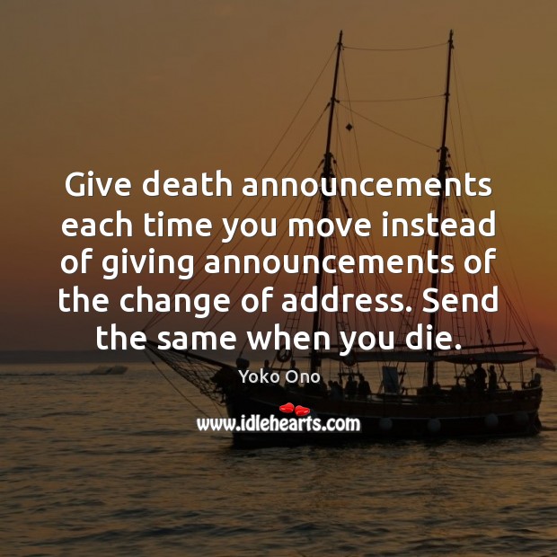 Give death announcements each time you move instead of giving announcements of Yoko Ono Picture Quote