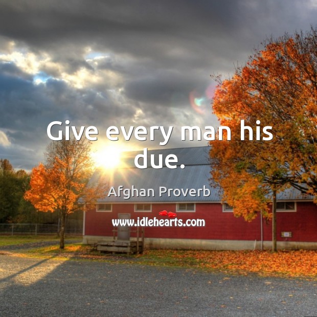 Give every man his due. Afghan Proverbs Image